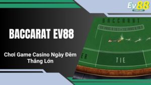 Baccarat EV88 - Chơi Game Casino Ngày Đêm Thắng Lớn