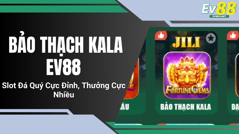 Bảo Thạch Kala EV88: Slot Đá Quý Cực Đỉnh, Thưởng Cực Nhiều