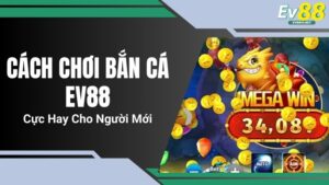 Cách Chơi Bắn Cá EV88 Cực Hay Cho Người Mới