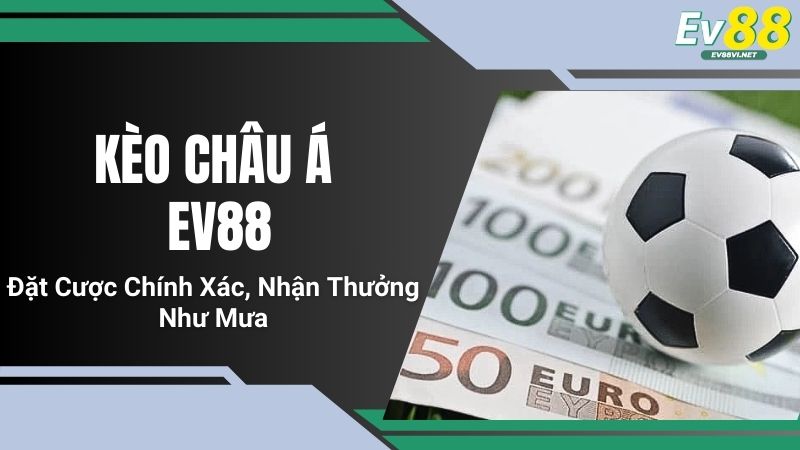Kèo Châu Á EV88 - Đặt Cược Chính Xác, Nhận Thưởng Như Mưa