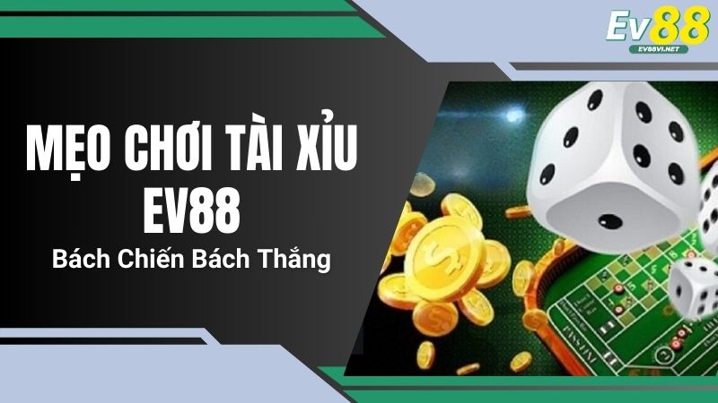 Mẹo Chơi Tài Xỉu EV88 Bách Chiến Bách Thắng