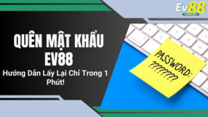 Quên Mật Khẩu EV88 – Hướng Dẫn Lấy Lại Chỉ Trong 1 Phút!