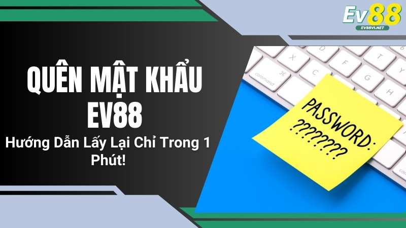 Quên Mật Khẩu EV88 – Hướng Dẫn Lấy Lại Chỉ Trong 1 Phút!