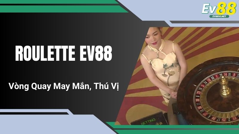 Roulette EV88 - Vòng Quay May Mắn, Thú Vị